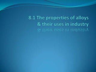 8.1 The properties of alloys & their uses in industry