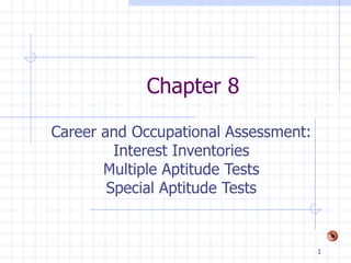 Chapter 8 Career and Occupational Assessment: Interest Inventories Multiple Aptitude Tests Special Aptitude Tests 