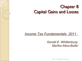 Chapter 8 Capital Gains and Losses 2011 Cengage Learning Income Tax Fundamentals  2011  Gerald E. Whittenburg  Martha Altus-Buller 