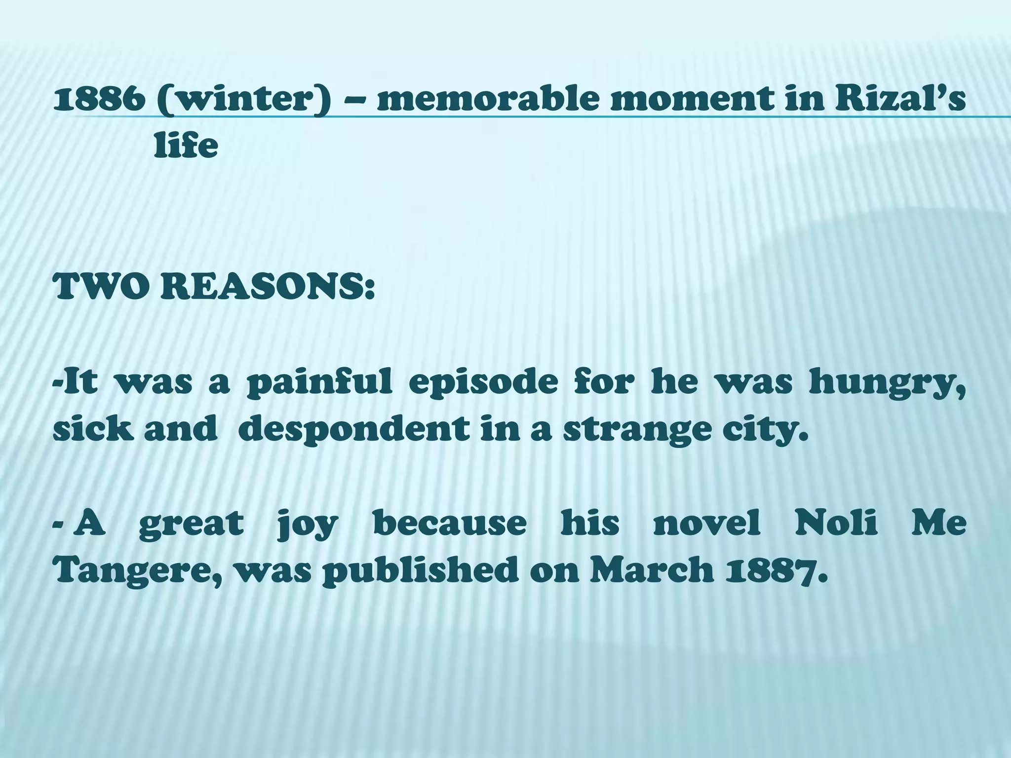 1886 (winter) – memorable moment in Rizal’s 	lifeTWO REASONS:It was a painful episode for he was hungry, sick and  despondent in a strange city.