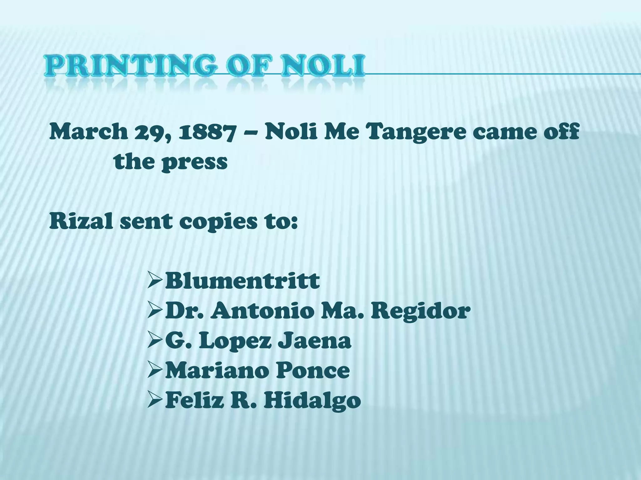 PRINTING OF NOLI March 29, 1887 – Noli Me Tangere came off 	the pressRizal sent copies to:Blumentritt