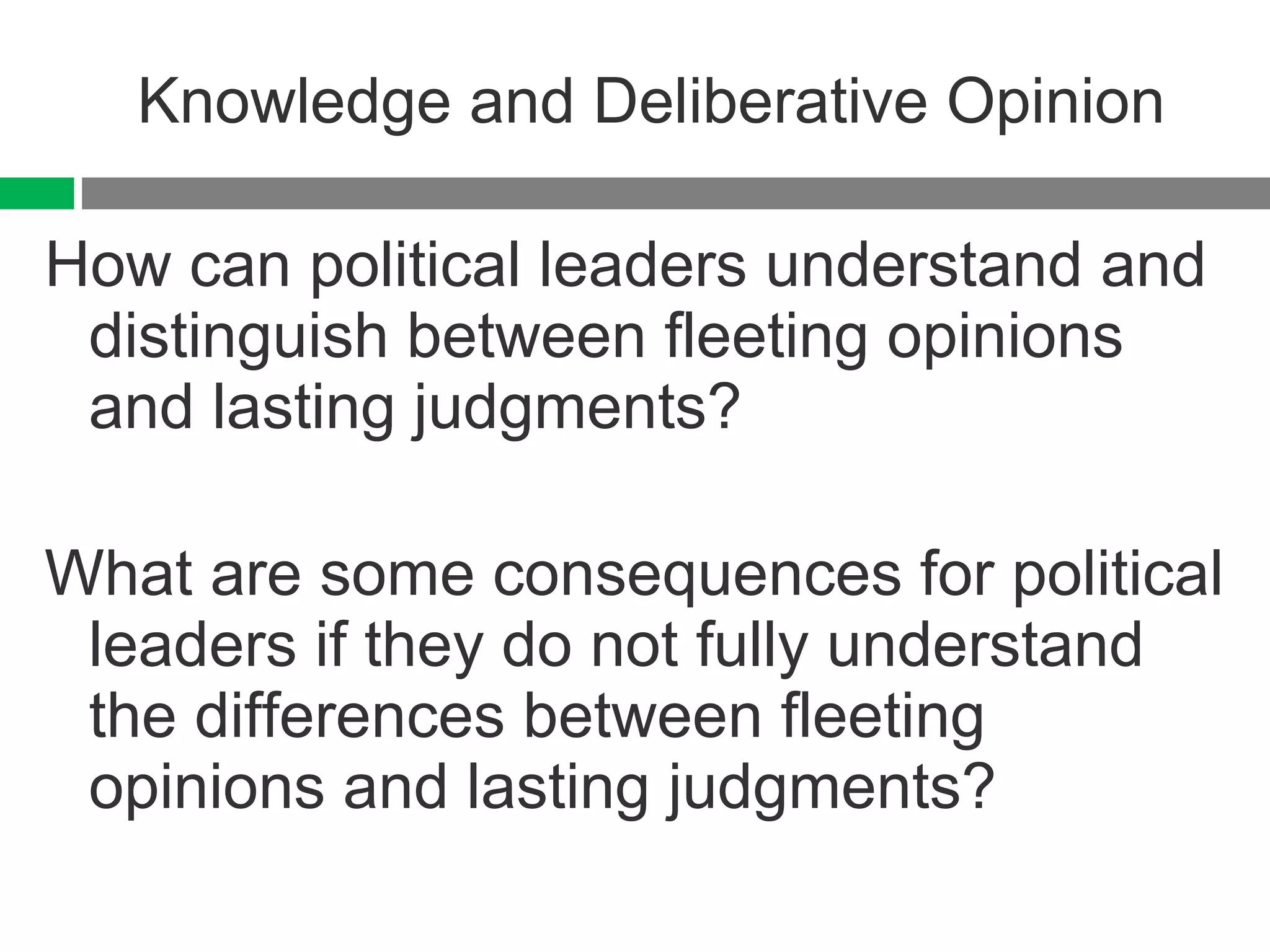 Knowledge and Deliberative Opinion How can political leaders understand and distinguish between fleeting opinions and lasting judgments? What are some consequences for political leaders if they do not fully understand the differences between fleeting opinions and lasting judgments? 