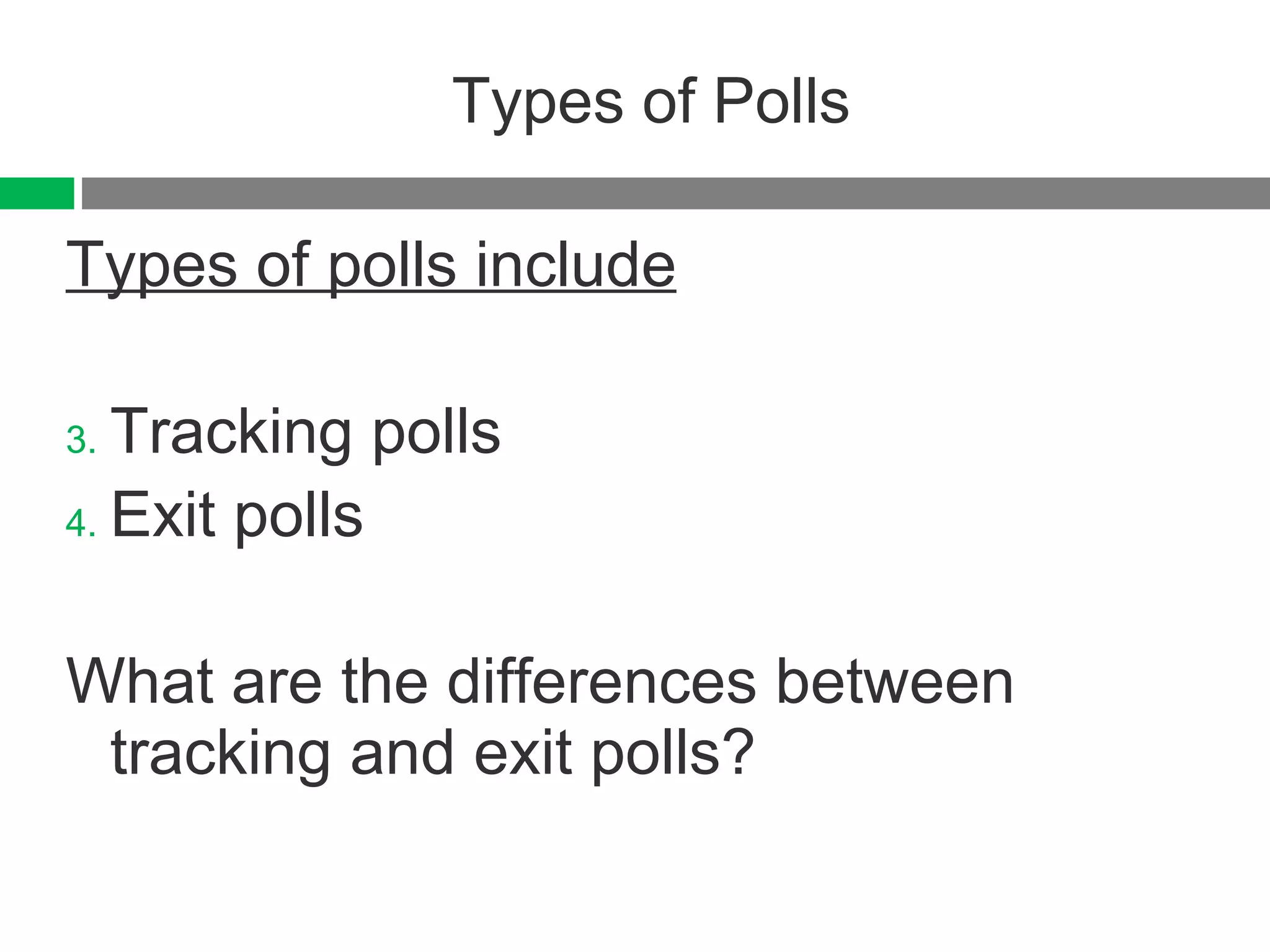 Types of Polls Types of polls include Tracking polls Exit polls What are the differences between tracking and exit polls? 