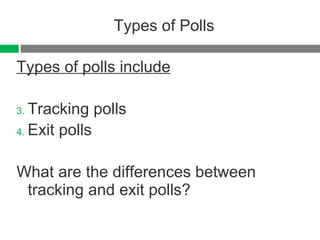 Types of Polls Types of polls include Tracking polls Exit polls What are the differences between tracking and exit polls? 