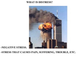 WHAT IS DISTRESS? -NEGATIVE STRESS. -STRESS THAT CAUSES PAIN, SUFFERING, TROUBLE, ETC.   