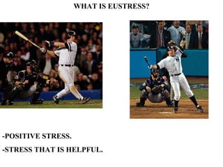 WHAT IS EUSTRESS? -POSITIVE STRESS. -STRESS THAT IS HELPFUL.   