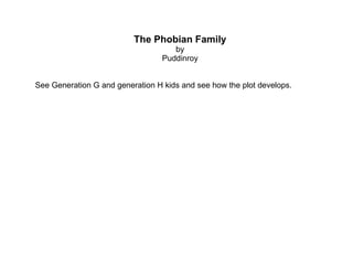 The Phobian Family by Puddinroy See Generation G and generation H kids and see how the plot develops. 