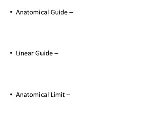 • Anatomical Guide –




• Linear Guide –




• Anatomical Limit –
 