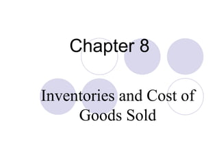 Chapter 8

Inventories and Cost of
     Goods Sold
 