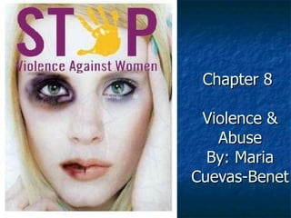 Chapter 8  Violence & Abuse By: Maria Cuevas-Benet 