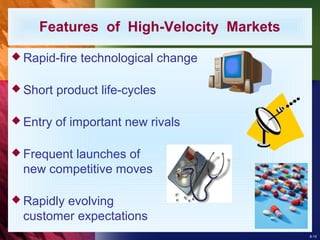 8-10
Features of High-Velocity Markets
 Rapid-fire technological change
 Short product life-cycles
 Entry of important new rivals
 Frequent launches of
new competitive moves
 Rapidly evolving
customer expectations
 