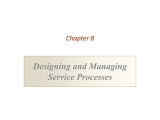 Chapter 8



Designing and Managing
   Service Processes
 