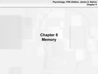 Psychology, Fifth Edition, James S. Nairne
                                      Chapter 8




Chapter 8
 Memory
 