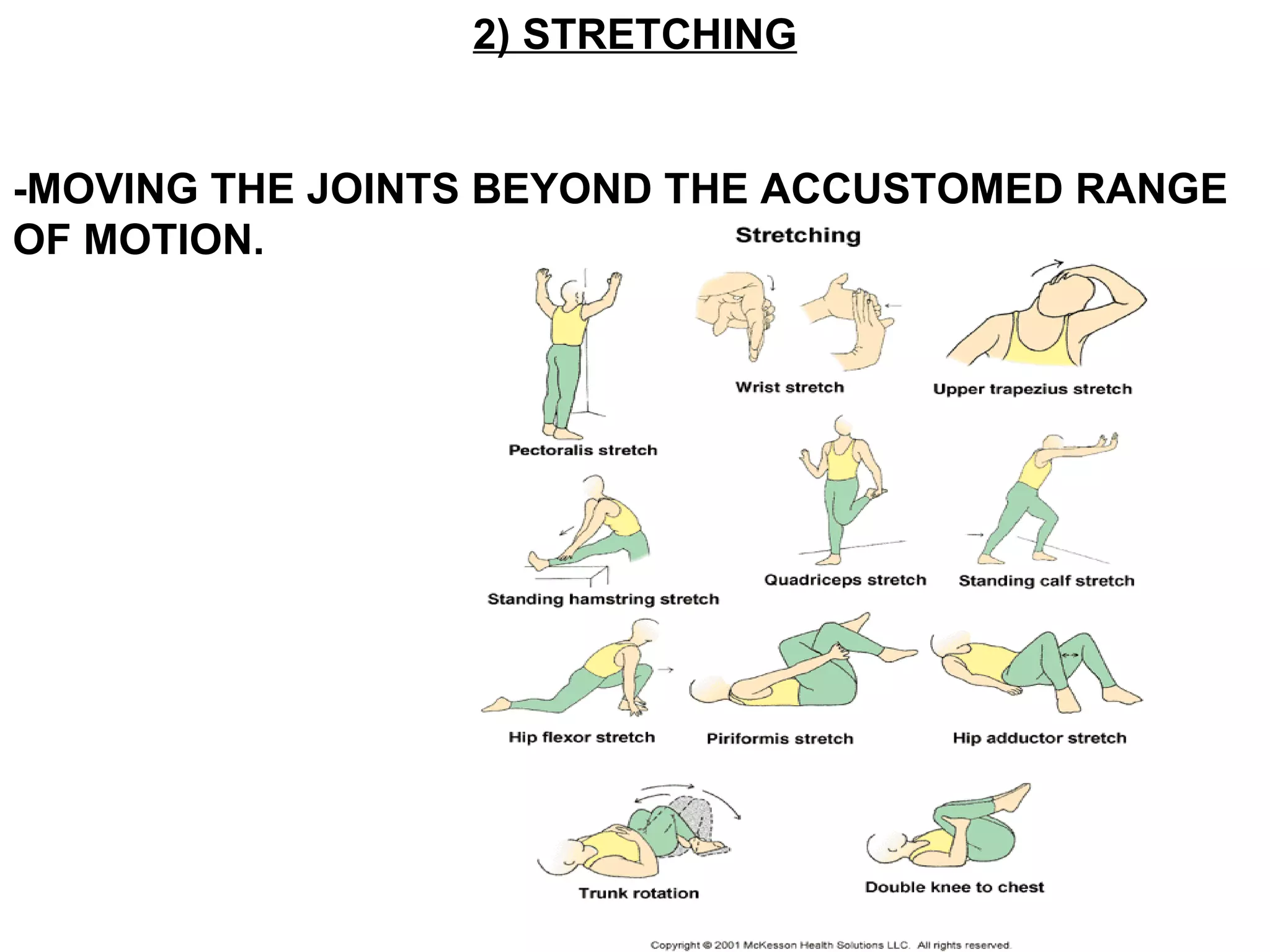 2) STRETCHING


-MOVING THE JOINTS BEYOND THE ACCUSTOMED RANGE
OF MOTION.
 