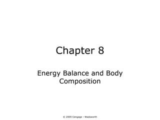 Chapter 8

Energy Balance and Body
      Composition




      © 2009 Cengage - Wadsworth
 