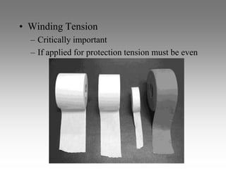 • Winding Tension
  – Critically important
  – If applied for protection tension must be even
 