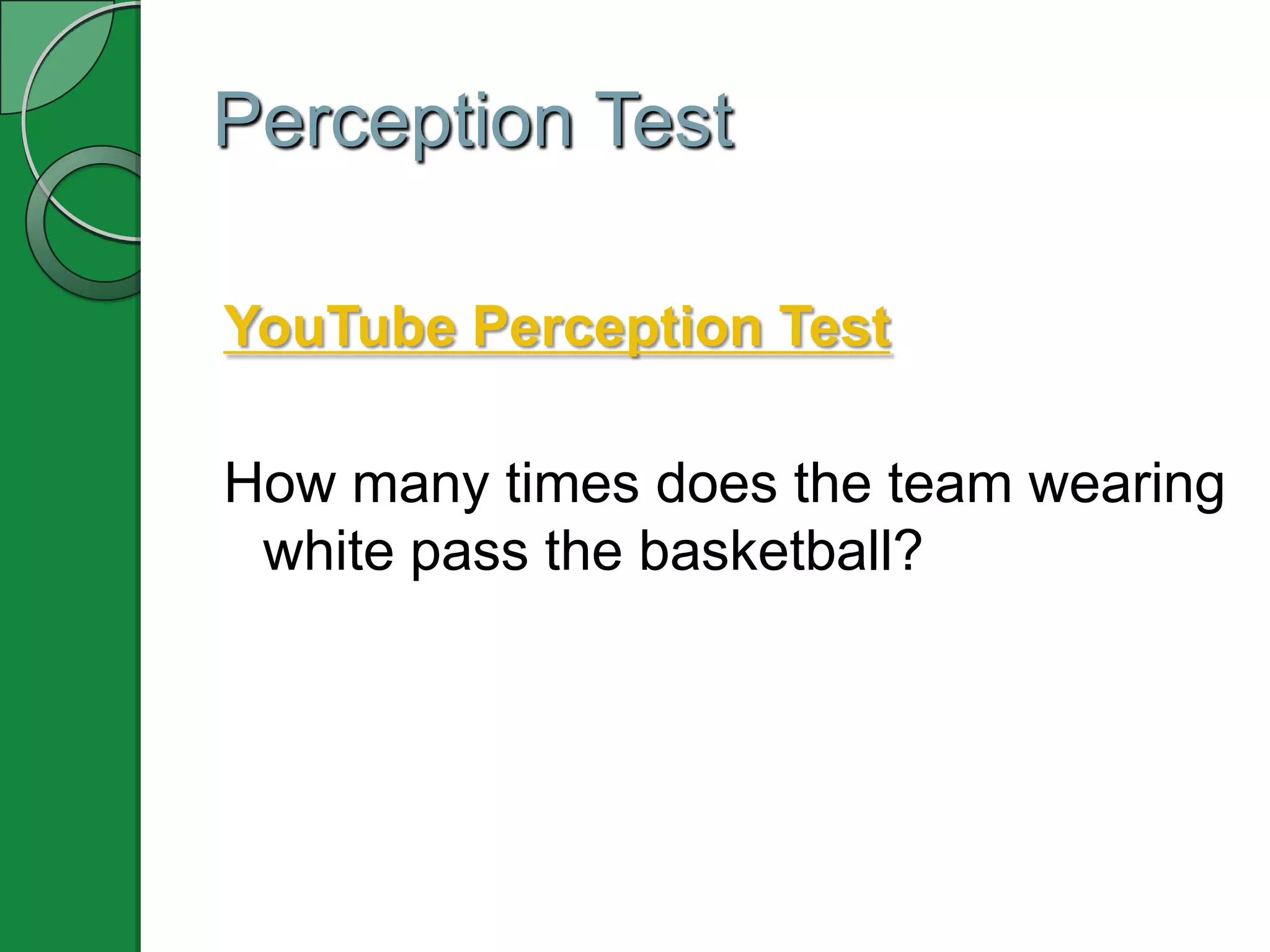Perception Test

YouTube Perception Test

How many times does the team wearing
 white pass the basketball?
 