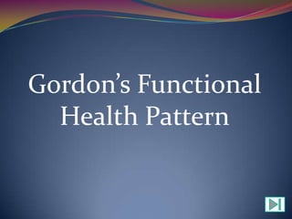 Gordon’s Functional
  Health Pattern
 