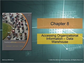 Chapter 8

                    Accessing Organizational
                       Information – Data
                           Warehouse




McGraw-Hill/Irwin       © 2008 The McGraw-Hill Companies, All Rights Reserved
 