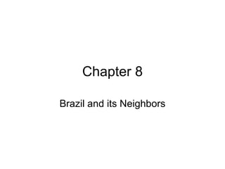 Chapter 8 Brazil and its Neighbors 