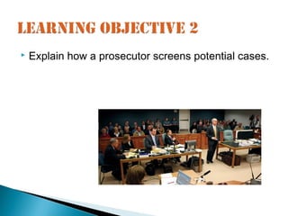    Explain how a prosecutor screens potential cases.
 