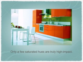 Only a few saturated hues are truly high-impact.
 