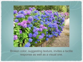 Broken color, suggesting texture, invites a tactile
       response as well as a visual one.
 