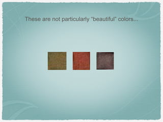 These are not particularly “beautiful” colors...
 