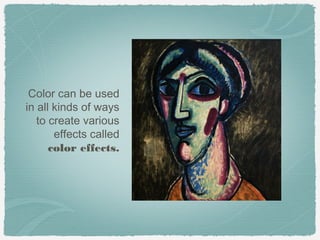 Color can be used
in all kinds of ways
   to create various
       effects called
      color effects.
 
