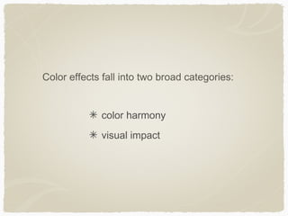 Color effects fall into two broad categories:


             color harmony
             visual impact
 