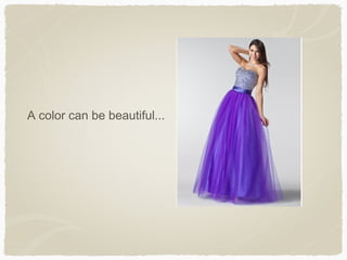 A color can be beautiful...
 