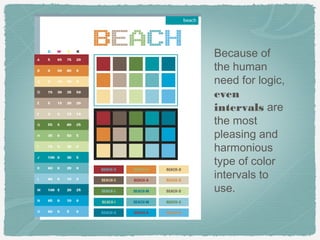 Because of
the human
need for logic,
even
intervals are
the most
pleasing and
harmonious
type of color
intervals to
use.
 
