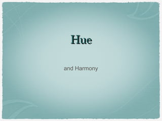 Hue

and Harmony
 
