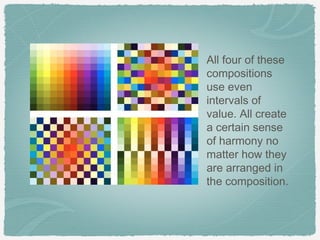 All four of these
compositions
use even
intervals of
value. All create
a certain sense
of harmony no
matter how they
are arranged in
the composition.
 