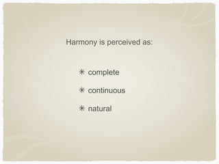 Harmony is perceived as:


      complete

      continuous

      natural
 