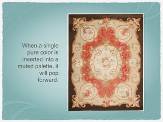 When a single
   pure color is
 inserted into a
muted palette, it
        will pop
       forward.
 