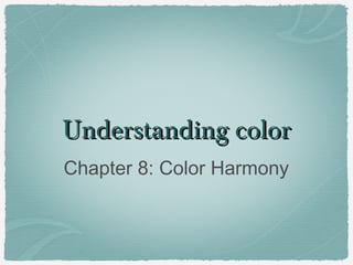 Understanding color
Chapter 8: Color Harmony
 