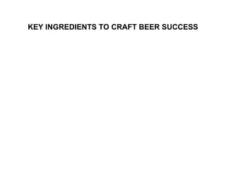 KEY INGREDIENTS TO CRAFT BEER SUCCESS
 