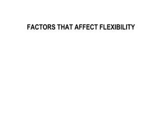 FACTORS THAT AFFECT FLEXIBILITY
 