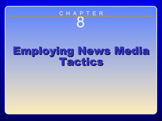 Chapter ??
8
Employing News MediaEmploying News Media
TacticsTactics
C H A P T E R
 