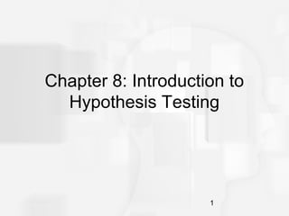 1
Chapter 8: Introduction to
Hypothesis Testing
 