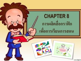 CHAPTER 8
การผลิตสื่อกราฟิก
เพื่อการเรียนการสอน
 