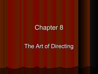 Chapter 8Chapter 8
The Art of DirectingThe Art of Directing
 