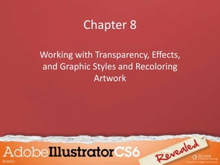Chapter 8
Working with Transparency, Effects,
and Graphic Styles and Recoloring
Artwork
 