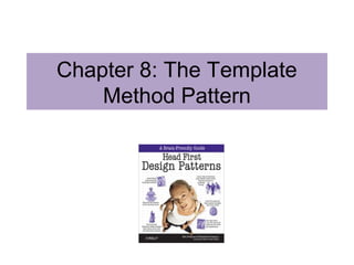 Chapter 8: The Template
Method Pattern
 