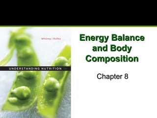 Energy BalanceEnergy Balance
and Bodyand Body
CompositionComposition
Chapter 8Chapter 8
 