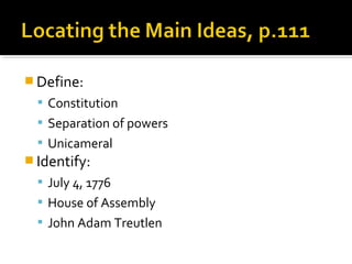  Define:
 Constitution
 Separation of powers
 Unicameral

 Identify:
 July 4, 1776
 House of Assembly
 John Adam Treutlen

 