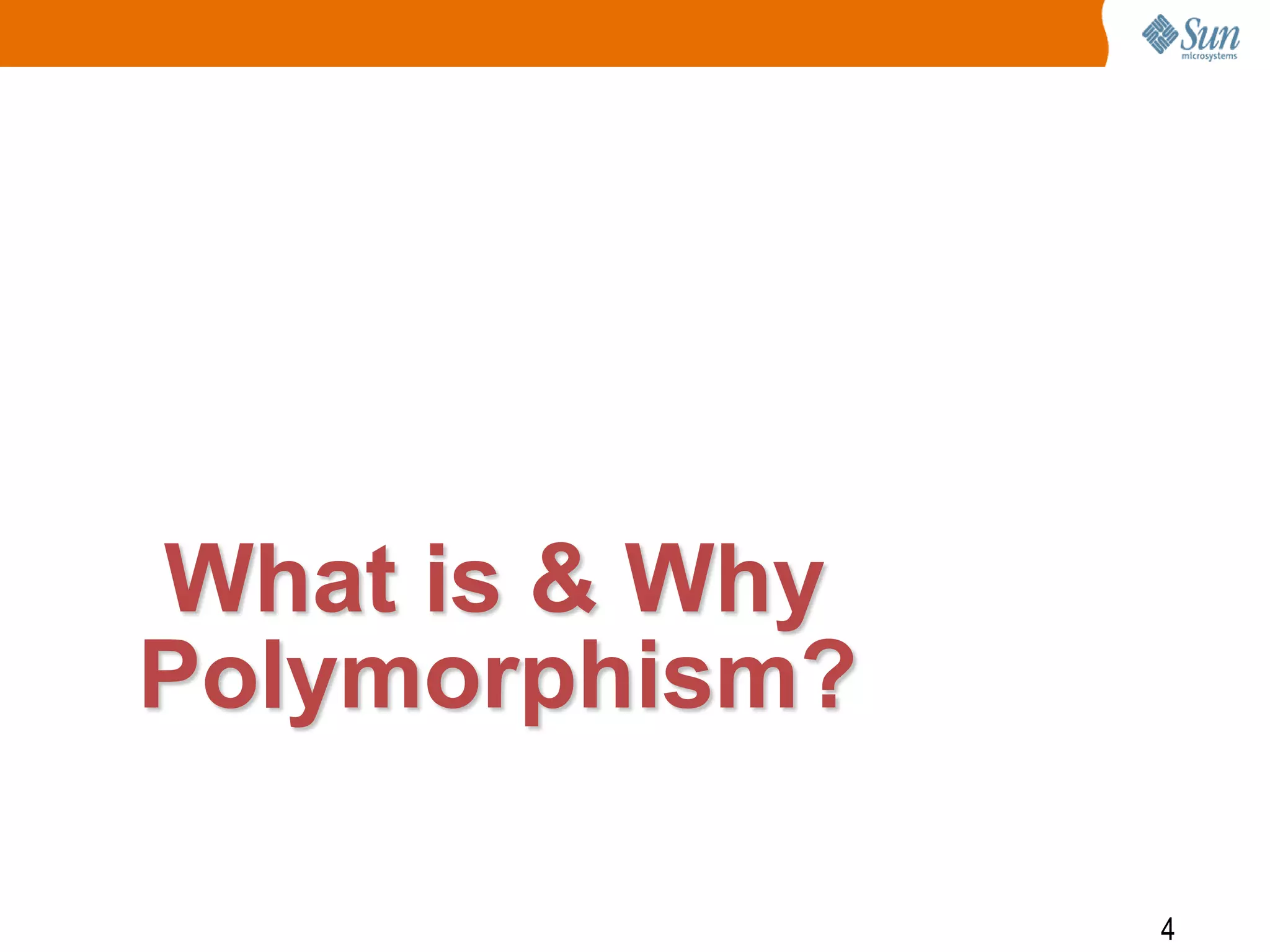 What is & Why
Polymorphism?
4

 