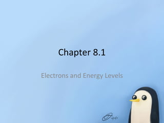 Chapter 8.1
Electrons and Energy Levels

 