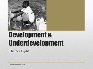 Development &
Underdevelopment
Chapter Eight

Pearson Publishing 2011

 